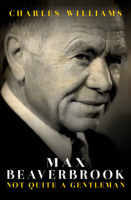 Max Beaverbrook: Not Quite a Gentleman 1849547467 Book Cover