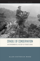 Cradle of Conservation: An Environmental History of Pennsylvania 193230438X Book Cover