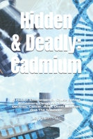 Hidden & Deadly: Cadmium: A Hidden Environmental Cause Behind Alzhemiers, Dementia, Cognitive Declines, Cancer, Adult Onset Illnesses And The Solutions B0FWKG1KGZ Book Cover