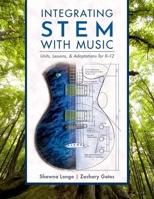 Integrating Stem with Music: Units, Lessons, and Adaptations for K-12 0197546773 Book Cover