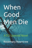 When Good Men Die: Volume 1 (DCI Upwood Investigations) 153024322X Book Cover