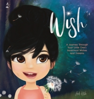 Wish: A Journey Through Your Little One's Innermost Wishes and Dreams 1958903000 Book Cover