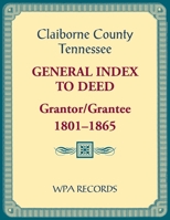 Claiborne County, Tennessee General Index to Deed, Grantor/Grantee, 1801-1865 0788487116 Book Cover