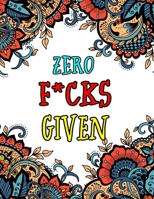 Zero F*cks Given: Motivating Swear Word Coloring Book-8.5 X 11 Inches 50 Pages Hilarious Coloring Book For Creative Adults (Swearing Coloring Book For Adults) B08JF17JCB Book Cover