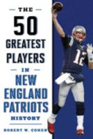 The 50 Greatest Players in New England Patriots Football History 1493033573 Book Cover