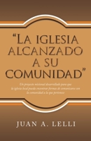 “La iglesia alcanzado a su comunidad”: Un proyecto misional desarrollado para que la iglesia local pueda encontrar formas de comunicarse con la comunidad a la que pertenece 1664277994 Book Cover