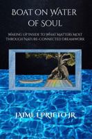 Boat on Water of Soul: Waking Up Inside To What Matters Most Through Nature-Connected Dreamwork B0GFDX2KK2 Book Cover
