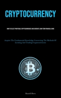 Cryptocurrency: How To Select Profitable Cryptocurrencies And Generate Long-Term Financial Gains 1837879060 Book Cover