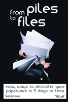 From Piles to Files: Easy Ways to Declutter Your Paperwork in 5 Days or Less 1521115087 Book Cover