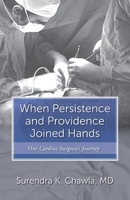 When Persistence and Providence Joined Hands: One Cardiac Surgeon's Journey B0DQHY5DT7 Book Cover