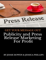 Publicity and Press Release Marketing for Profit : Get Your Message Out 1695254309 Book Cover