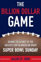 The Billion Dollar Game: Behind-the-Scenes of the Greatest Day In American Sport - Super Bowl Sunday 0767928156 Book Cover