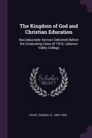 The Kingdom of God and Christian Education: Baccalaureate Sermon Delivered Before the Graduating Class of 1916, Lebanon Valley College 1379041082 Book Cover