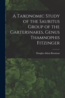 A Taxonomic Study of the Sauritus Group of the Gartersnakes, Genus Thamnophis Fitzinger 1015312225 Book Cover