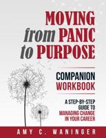 Moving from Panic to Purpose Companion Workbook : A Step-By-Step Guide to Managing Change in Your Career 1734620501 Book Cover