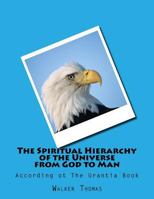 The Spiritual Hierarchy of the Universe from God to Man: According ot The Urantia Book 148268408X Book Cover