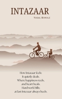INTAZAAR: How Intazaar feels: It quietly deals. Where happiness reels, And heart heals. Hard work bills; at last Intezaar always heals B0FL48DVTT Book Cover