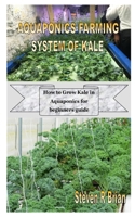 AQUAPONICS FARMING SYSTEM OF KALE: How to Grow Kale in Aquaponics for beginners guide B08K41XR1B Book Cover