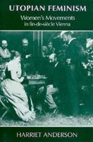 Utopian Feminism: Women`s Movements in Fin-de-Siecle Vienna 0300057369 Book Cover