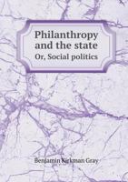 Philanthropy and the State: Or, Social Politics 1346665990 Book Cover