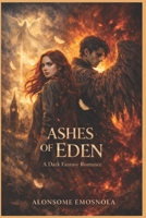 Ashes Of Eden: A Dark Fantasy Romance of Angels, Demons, and Forbidden Love B0GMPZ1XX9 Book Cover