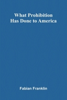 What Prohibition Has Done To America 9364732979 Book Cover