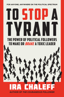 To Stop a Tyrant: The Power of Political Followers to Make or Brake a Toxic Leader 1637560567 Book Cover