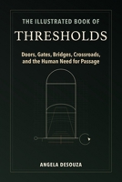 The Illustrated Book of Thresholds: Doors, Gates, Bridges, Crossroads, and the Human Need for Passage B0H849CM1W Book Cover