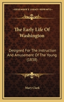 The Early Life Of Washington: Designed For The Instruction And Amusement Of The Young (1838) 1120757606 Book Cover