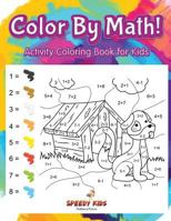 Color by Math! Activity Coloring Book for Kids 1541909607 Book Cover