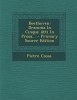 Beethoven: Dramma In Cinque Atti In Prosa... - Primary Source Edition 129318926X Book Cover