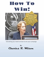 How to Win!: How to do everything you need to do to win your political campaign. 1667853848 Book Cover