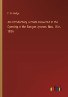 An Introductory Lecture Delivered at the Opening of the Bangor Lyceum, Nov. 15th, 1836 336877381X Book Cover