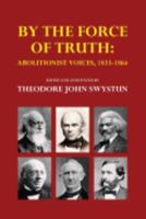 By the Force of Truth: Abolitionist Voices, 1833-1864 1545237611 Book Cover
