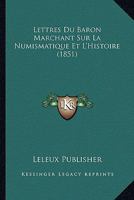 Lettres Du Baron Marchant Sur La Numismatique Et L'Histoire (1851) 1160181047 Book Cover