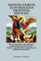 NOVENE-GEBETE ZUM HEILIGEN ERZENGEL MICHAEL: Ein kraftvolles christliches Andachtsbuch für Stärke, Schutz, spirituellen Kampf und göttliche Fürbitte B0FSLD1L7X Book Cover