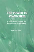 The Power to Stand Firm: 8 Bible-Based Lessons for Individual or Group Study B087H8WJGT Book Cover