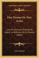 Eter Drama En Tres Actos: Con Un Discurso Preliminar Sobre La Reforma De La Poesia (1867) 1146100817 Book Cover