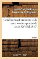 Confessions d'un homme de cour contemporain de Louis XV. Tome 4 2013280637 Book Cover