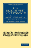 The British West India Colonies In Connection With Slavery, Emancipation, Etc., By A Resident In The West Indies For Thirteen Years [-campbell] With ... Magistrate In Jamaica [s. Bourne].... 1108020704 Book Cover