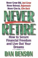 Never Retire How To Secure Financial Freedom And Live Out Your Dreams 0849937728 Book Cover