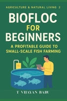 Biofloc for Beginners: A Profitable Guide to Small-Scale Fish Farming (AGRICULTURE & NATURAL LIVING) B0FJRM3NVD Book Cover