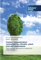 Carbon sequestration controlled by climatic, plant and soil parameters: Their dynamics and control of selected Sri Lankan forests 3639511727 Book Cover