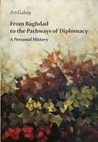 From Baghdad to the Pathways of Diplomacy: A Personal History 1535019298 Book Cover