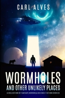 Wormholes and Other Unlikely Places: A Collection of Fantasy, Horror, and Science Fiction Stories 1972472011 Book Cover