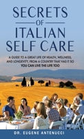 The Secrets of Italian Self Care. A Guide to a Great Life of Health, Wellness, and Longevity, From a Country That Has It So You Can Live the Life Too B0CBWDFLF2 Book Cover