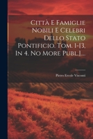 Città E Famiglie Nobili E Celebri Dello Stato Pontificio. Tom. 1-[3, In 4. No More Publ.].... 1021246514 Book Cover