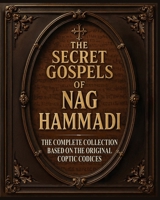The Secret Gospels of Nag Hammadi - LARGE PRINT Edition: The Complete Collection of All 52 Gnostic Scriptures with Comprehensive Translations, Historical Context and Clear Commentary Explained B0G395CJV8 Book Cover