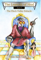 The Legends of Nod, Book IV: The Mech Valley Debacle 1618151223 Book Cover