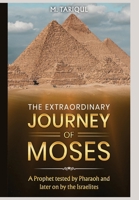 The Extraordinary Journey of Moses: A Prophet tested by Pharaoh and later on by the Israelites B0CM8WD7BC Book Cover